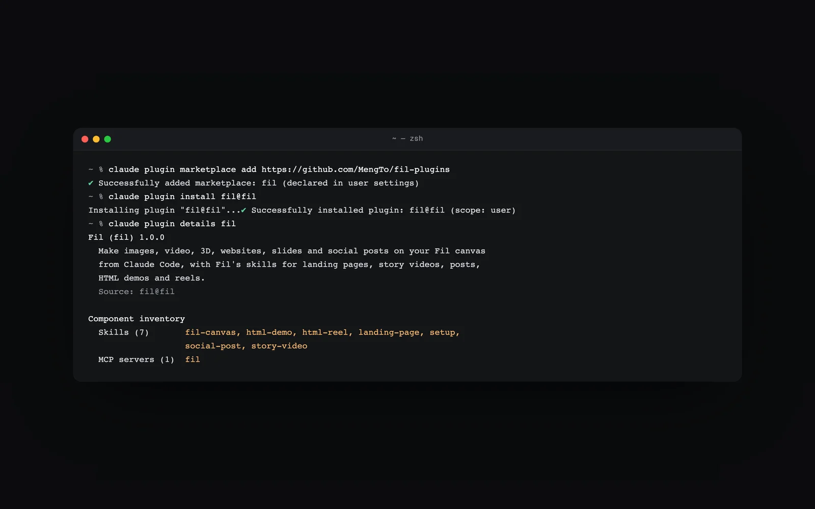 A terminal adding the fil marketplace, installing fil@fil, and showing the plugin: Fil 1.0.0 with 7 skills, fil-canvas, html-demo, html-reel, landing-page, setup, social-post and story-video, and the fil MCP server