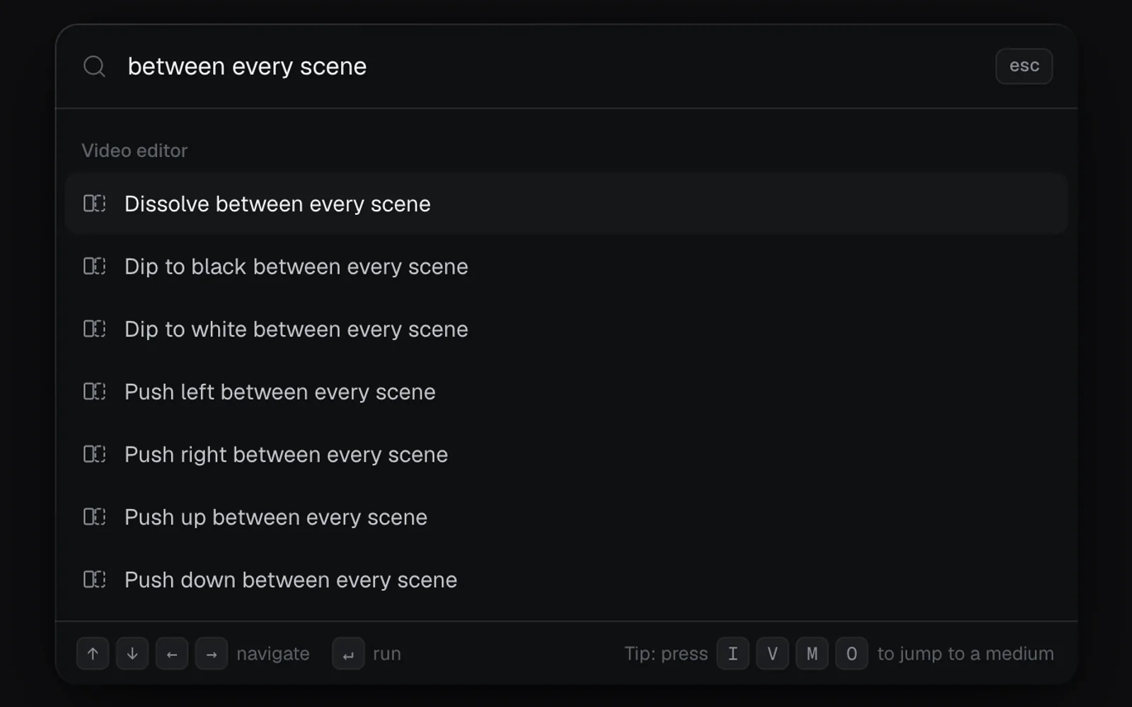 ⌘K in the video editor searched for between every scene: Dissolve, Dip to black, Dip to white and the pushes, with Dissolve between every scene pointed at